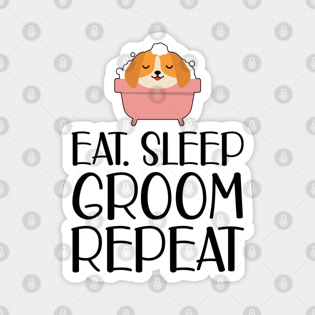 Dog Groomer - Eat Sleep Groom Repeat Magnet by KC Happy Shop