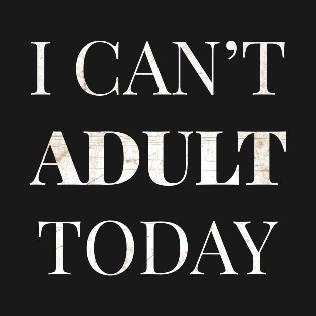 I Cant Adult Today by Tamie