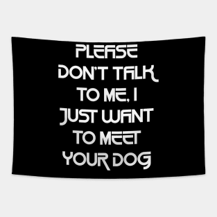 Please Don't Talk To Me, I Just Want To Meet Your Dog Tapestry