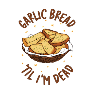 Garlic Bread Til I'm Dead T-Shirt