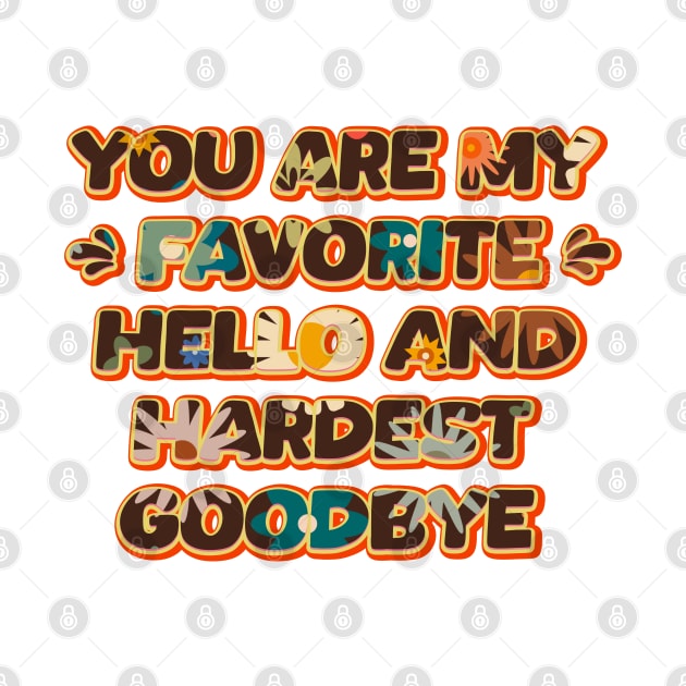 You are my favorite Hello and hardest Goodbye by Leo Stride
