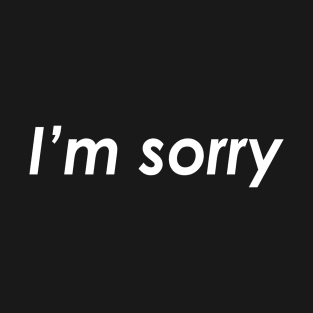 I'm sorry T-Shirt