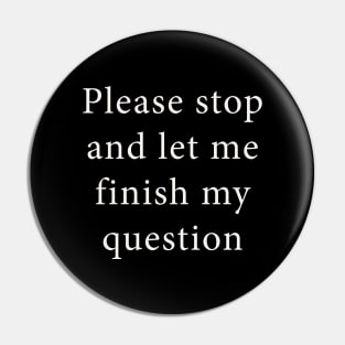 Please Stop and Let Me Finish My Question Pin