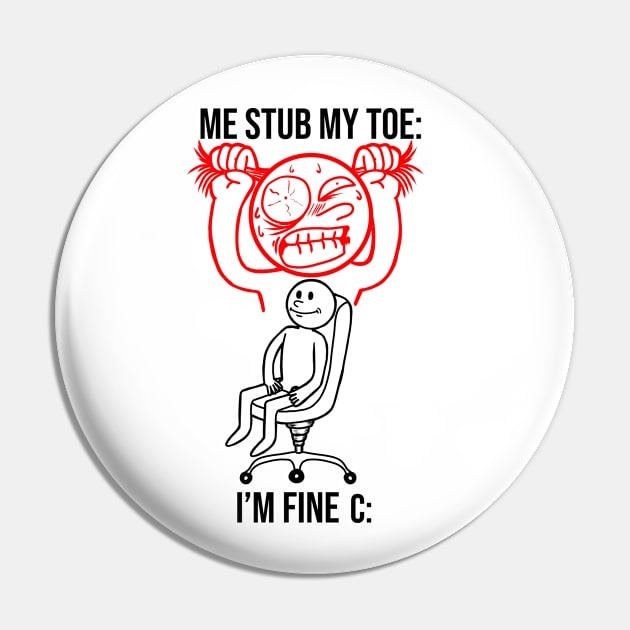 Me Stub My Toe I'M Fine Funny Hilarious Meme Pin by Julio Regis