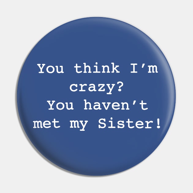 You think I’m crazy You haven’t met my Sister 1 Pin by ladep