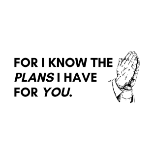 For i know the plans i have for you. T-Shirt