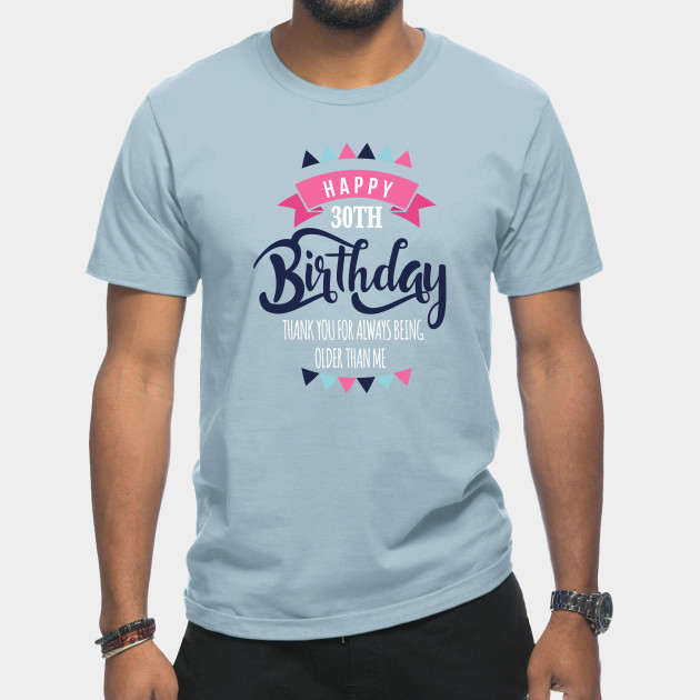 Disover Happy 30th Birthday Thank You For Always Being Older Than Me - 30th - T-Shirt