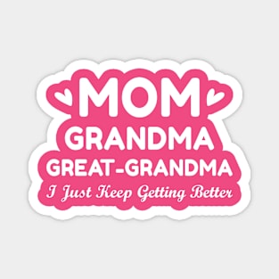 Mom Grandma Great Grandma I Just Keep Getting Better Magnet