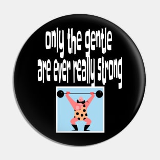 Only the Gentle are Ever Really Strong Pin