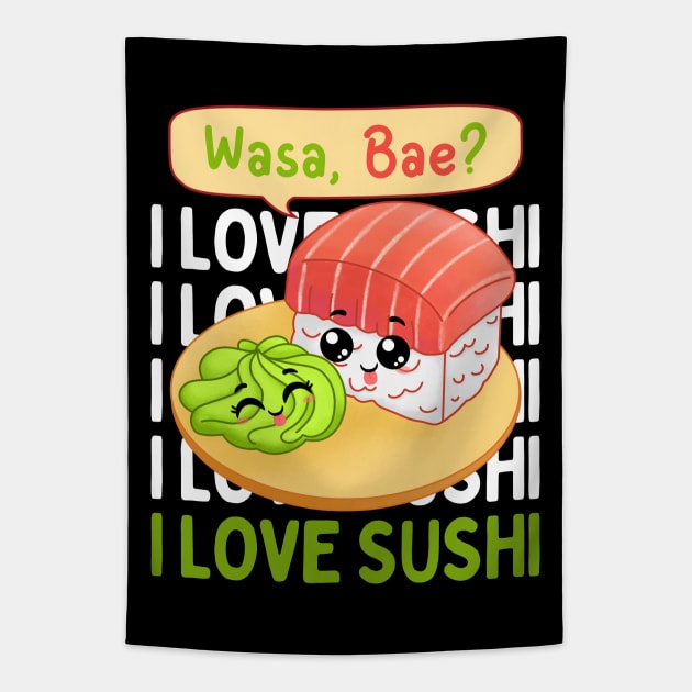 Wasa Bae I love Sushi wasabi Cute Kawaii Sushi Animal Life is better eating sushi ramen Chinese food addict Tapestry by BoogieCreates