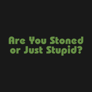 Are You Stoned Or Just Stupid T-Shirt