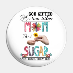 God Gifted Me Two Titles Mom And Sugar And I Rock Them Both Wildflowers Valentines Mothers Day Pin