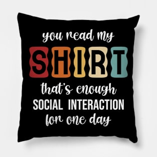 You Read My Shirt That's Enough Social Interaction for One Day Pillow