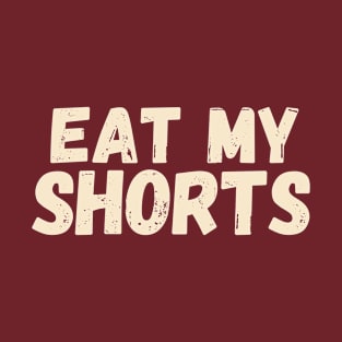 Eat My Shorts - Old School 80s Pun T-Shirt