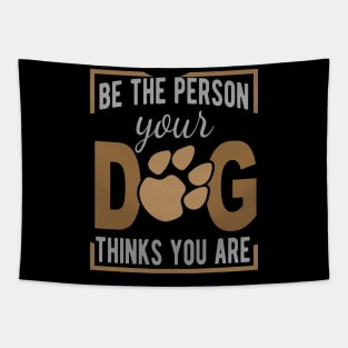 Be The Person Your Dog Thinks You Are Tapestry