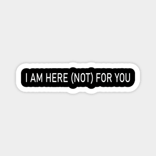 i am here (not) for you Magnet