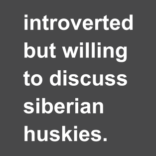 Introverted But Willing To Discuss Siberian Huskies T-Shirt