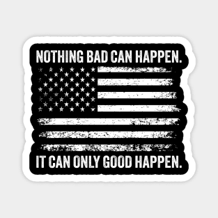 NOTHING BAD CAN HAPPEN IT CAN ONLY GOOD HAPPEN Magnet