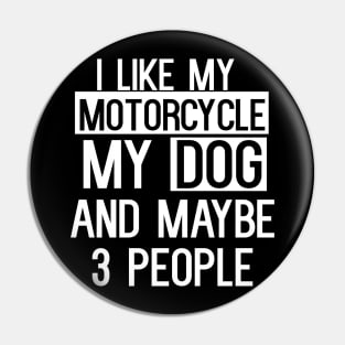 I Like My Motorcycle My Dog And Maybe 3 People Pin