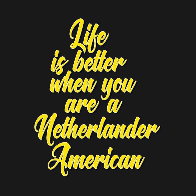 Life is Better When You Are A Netherlander American by ProjectX23Red