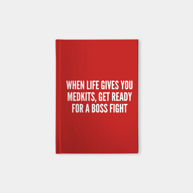 When Life Gives You Medkits Get Ready For A Boss Fight Funny Gaming Humor Slogan Quotes Saying Sarcasm Notebook Teepublic When Life Gives You Medkits Get Ready For A Boss Fight Funny Gaming Humor Slogan Quotes Saying Sarcasm Notebook Teepublic