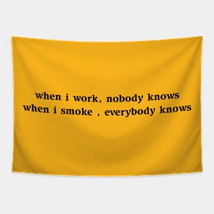 When I Work, Nobody Knows When I Smoke Everybody Knows Funny Meme For Smokers Tapestry