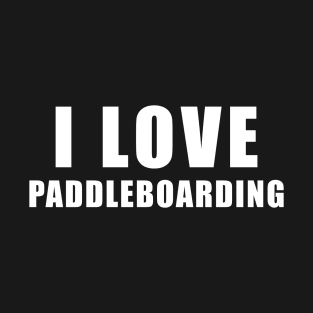 I love Paddleboarding - sup Gift T-Shirt
