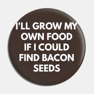 I'll Grow My Own Food If I Could Fine Bacon Seeds Pin