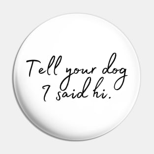 Tell Your Dog I Said Hi - Dog Quotes Pin