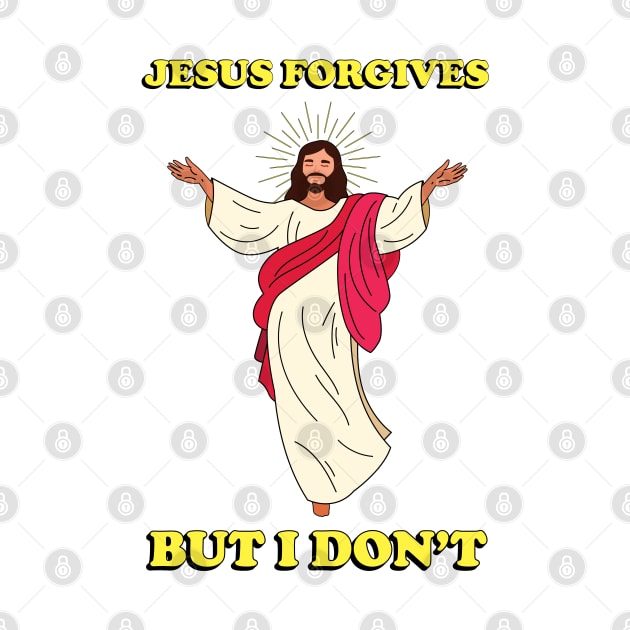 Jesus Forgives but I Don't - Meme shirt by Vortexspace