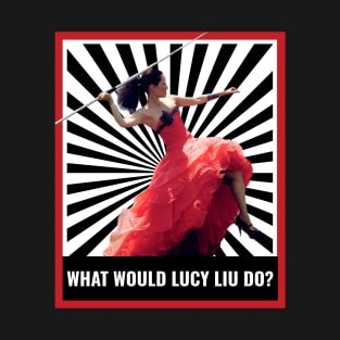 What Would Lucy Liu Do? T-Shirt