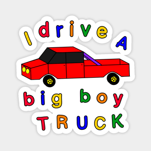 I drive a big boy truck Magnet
