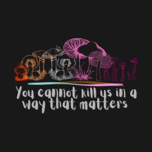 You cannot kill us in a way that matters lesbian pride mushrooms T-Shirt T-Shirt