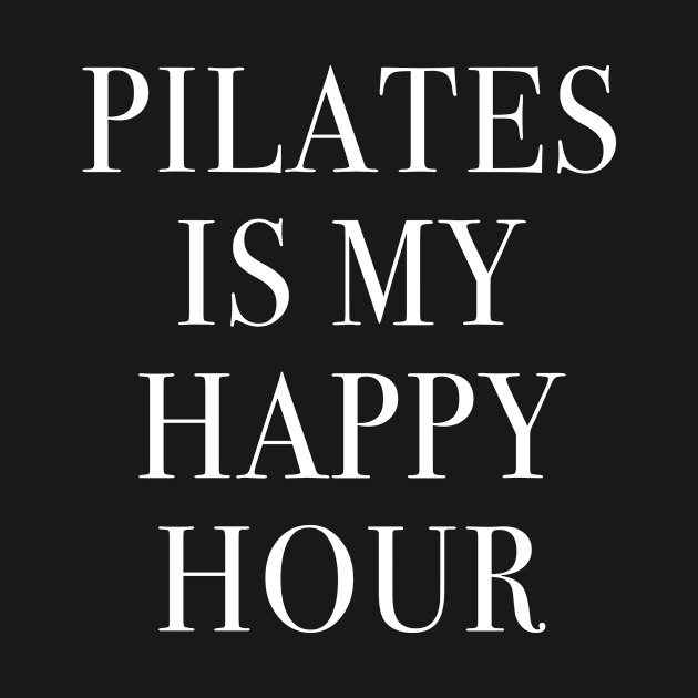 Pilates Is My Happy Hour by funkyteesfunny