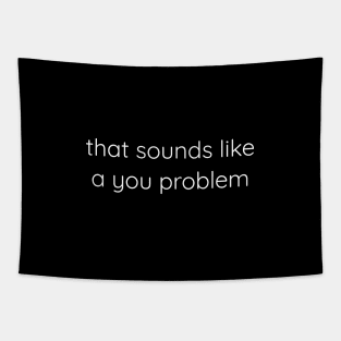 That Sounds Like A You Problem Tapestry