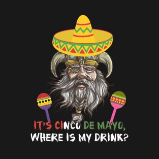 It's 5 de Mayo - Where is my drink T-Shirt