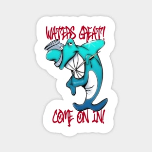 Waters great, come on in! Magnet