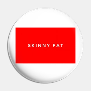 Skinny fat Pin