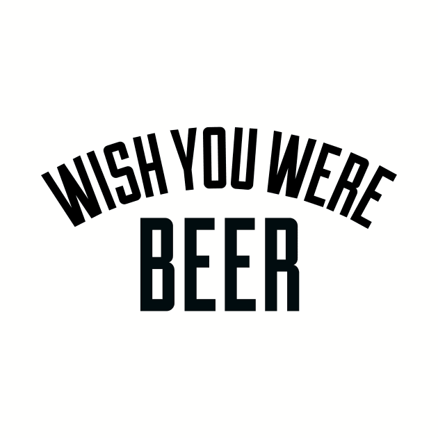 Wish You Were Beer by boscotjones