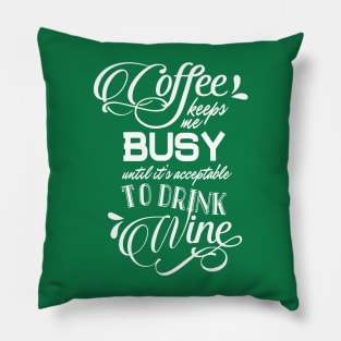 Coffee Keeps Me Busy Until it's Acceptable to Drink Wine Pillow