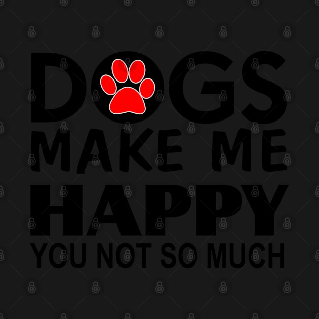 Dogs make me happy You Not so much by Mas Design