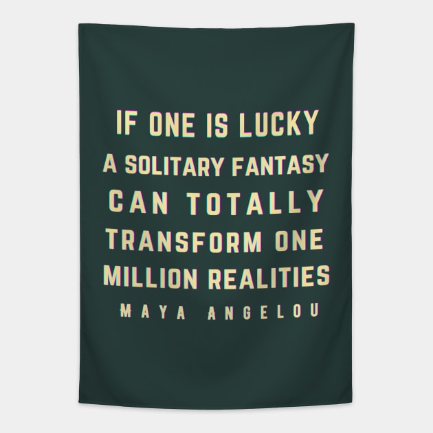 Maya Angelou: If one is lucky, a solitary fantasy can totally transform one million realities. Tapestry by artbleed