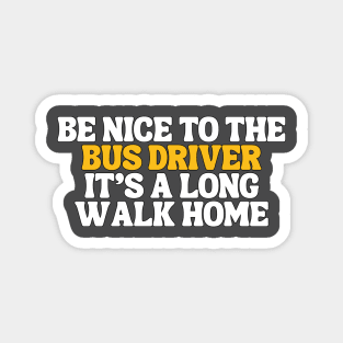 Be Nice To The Bus Driver Its A Long Walk Home Typography Magnet