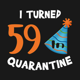 I turned 59 in quarantine birthday T-Shirt