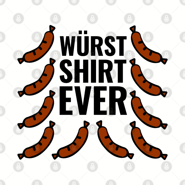 Wurst (Worst) Shirt Ever by HighBrowDesigns