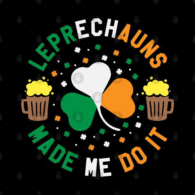 St Patrick's Day - Leprechauns Made Me Do It Funny St Paddy's Day by ahmed4411