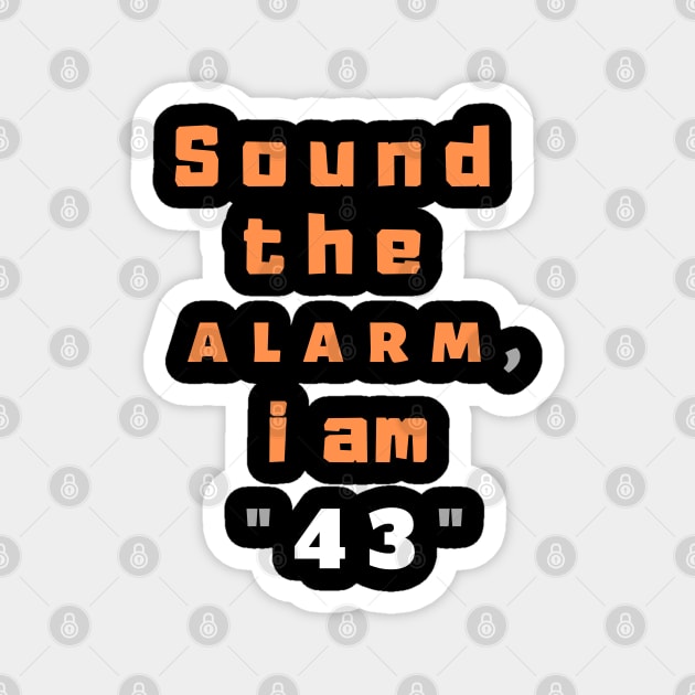 Sound the alarm, i am "43" Magnet by Boga