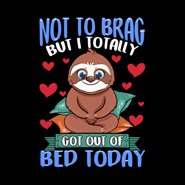 Funny Not To Brag But I Got Out of Bed Today Sloth by theperfectpresents