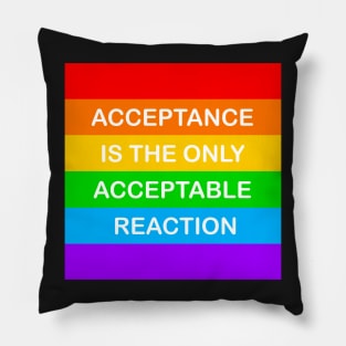 Acceptance Is The Only Acceptable Reaction Pride Pillow