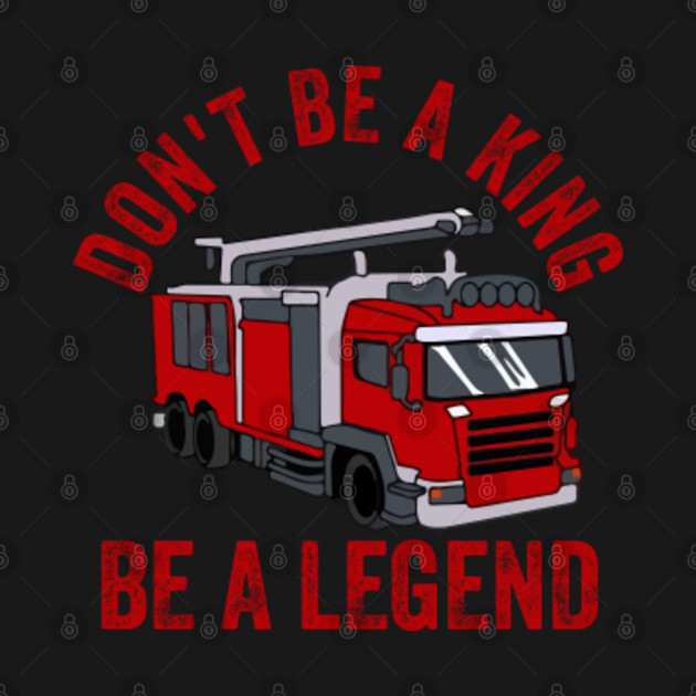 Discover Firefighter gift. Don't be a king be a legend firefighter - Firefighter Gift - T-Shirt